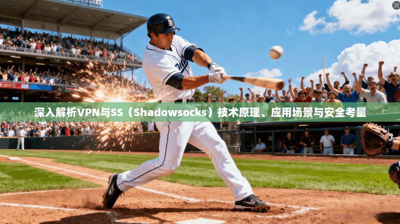 深入解析VPN与SS(Shadowsocks)技术原理、应用场景与安全考量