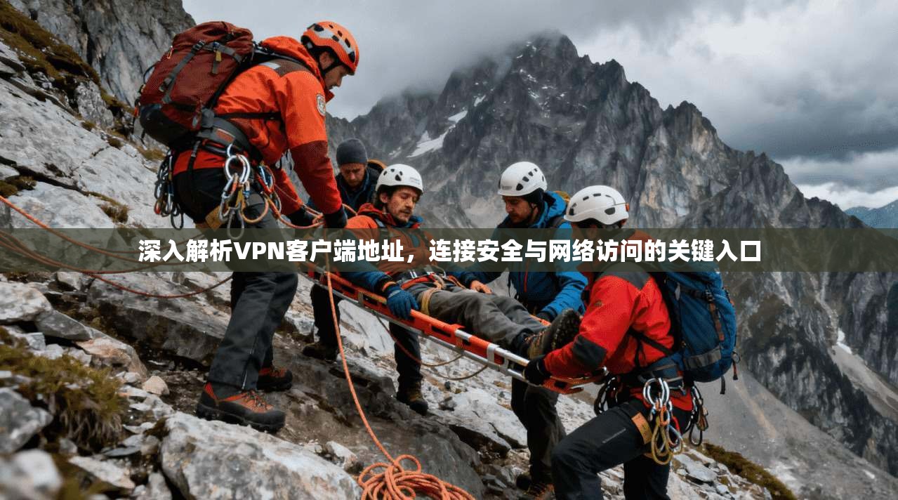 深入解析VPN客户端地址，连接安全与网络访问的关键入口