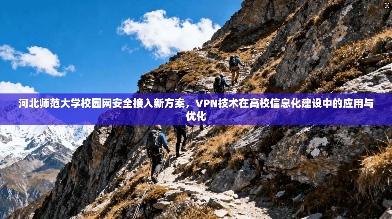 河北师范大学校园网安全接入新方案，VPN技术在高校信息化建设中的应用与优化