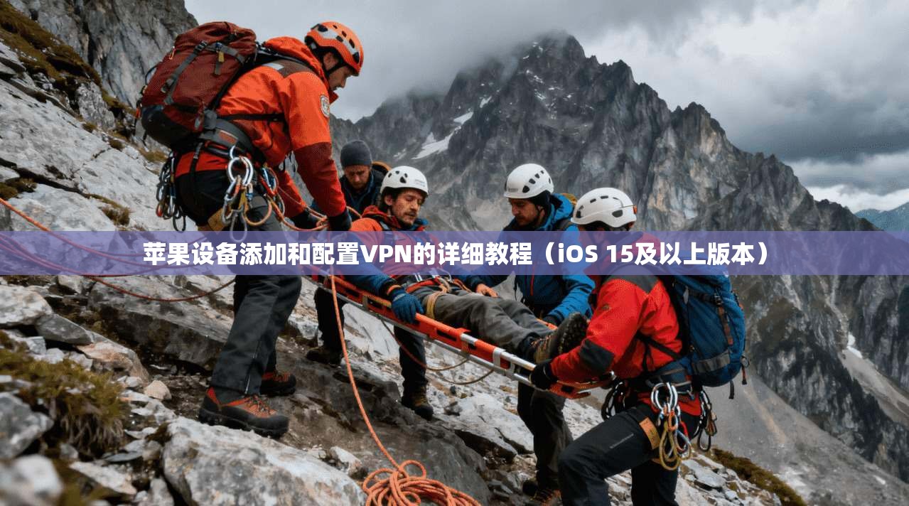 苹果设备添加和配置VPN的详细教程（iOS 15及以上版本）