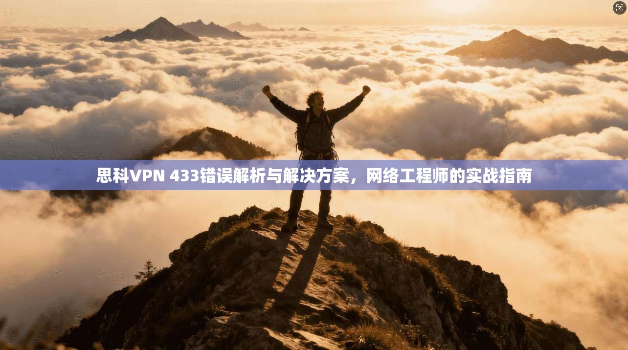 思科VPN 433错误解析与解决方案，网络工程师的实战指南