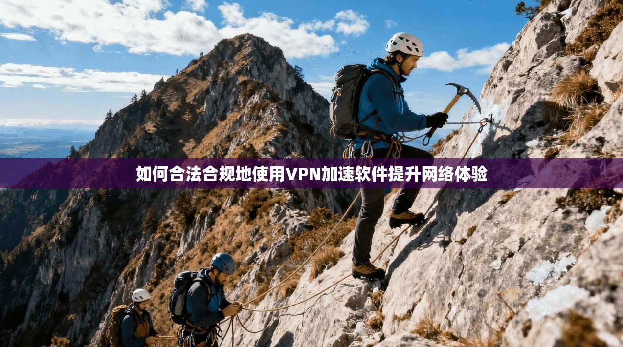 如何合法合规地使用VPN加速软件提升网络体验