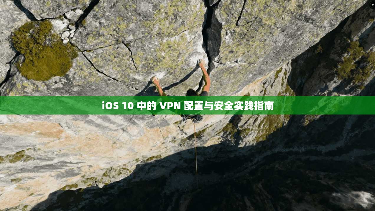 iOS 10 中的 VPN 配置与安全实践指南