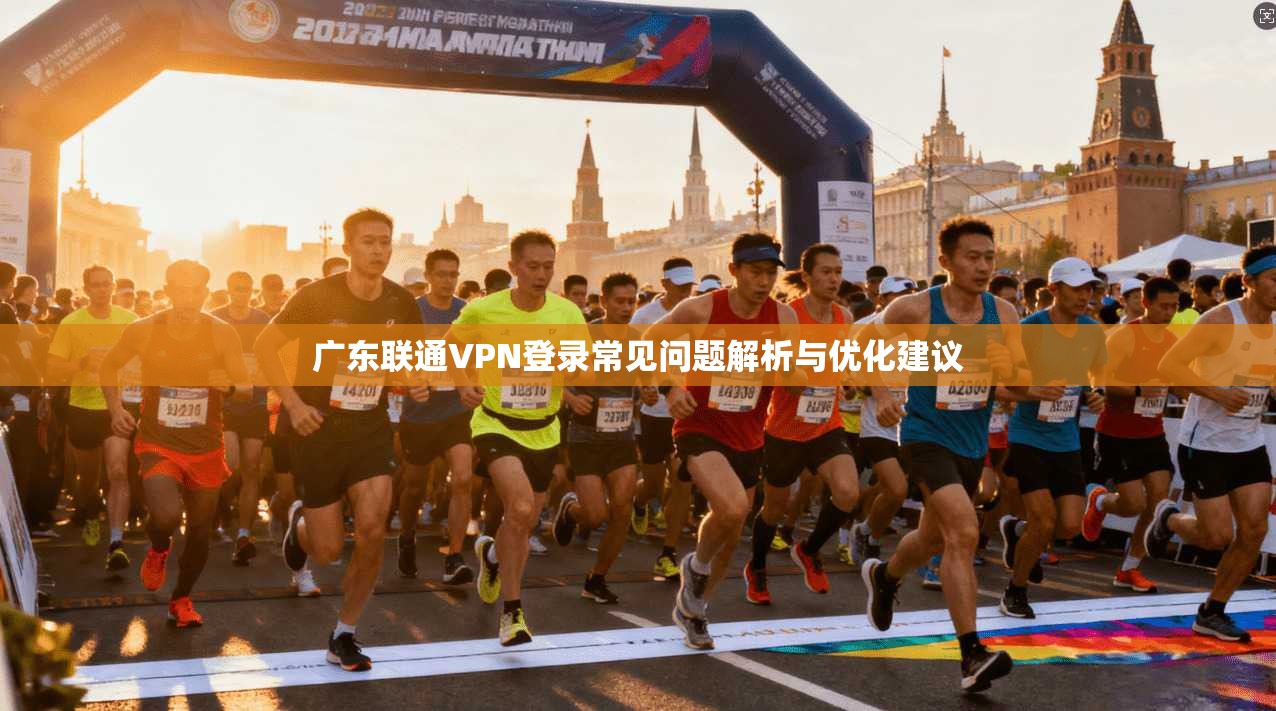 广东联通VPN登录常见问题解析与优化建议
