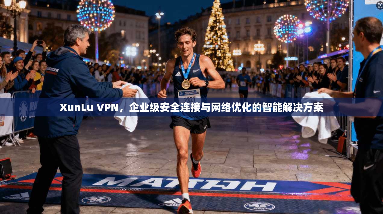 XunLu VPN，企业级安全连接与网络优化的智能解决方案