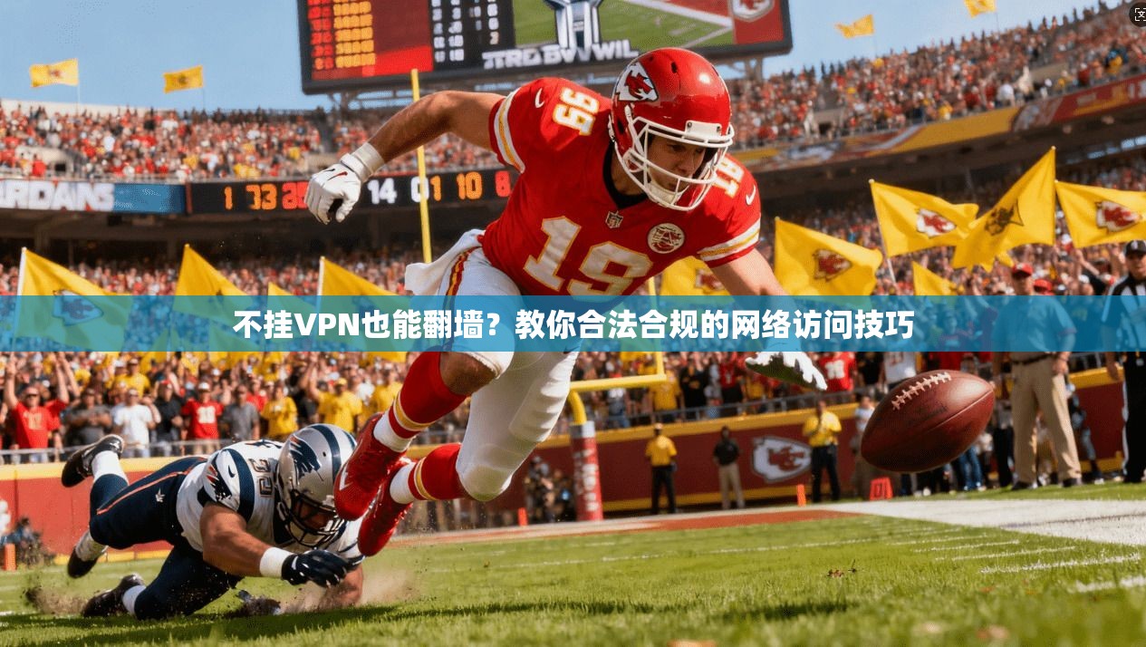 不挂VPN也能翻墙？教你合法合规的网络访问技巧
