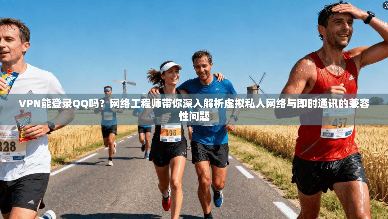 VPN能登录QQ吗？网络工程师带你深入解析虚拟私人网络与即时通讯的兼容性问题