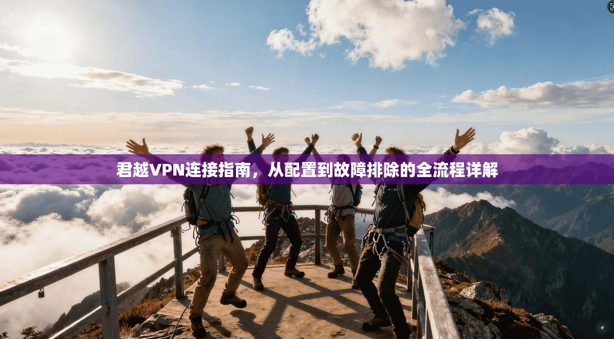 君越VPN连接指南，从配置到故障排除的全流程详解