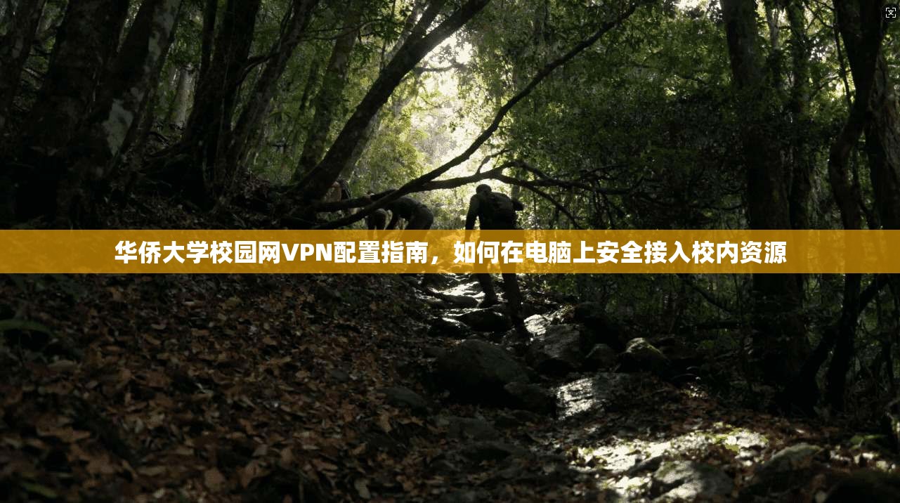 华侨大学校园网VPN配置指南，如何在电脑上安全接入校内资源