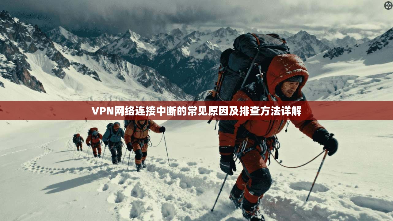 VPN网络连接中断的常见原因及排查方法详解