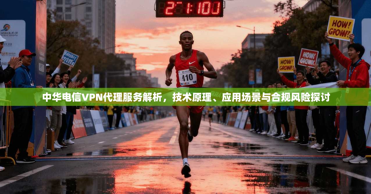 中华电信VPN代理服务解析，技术原理、应用场景与合规风险探讨