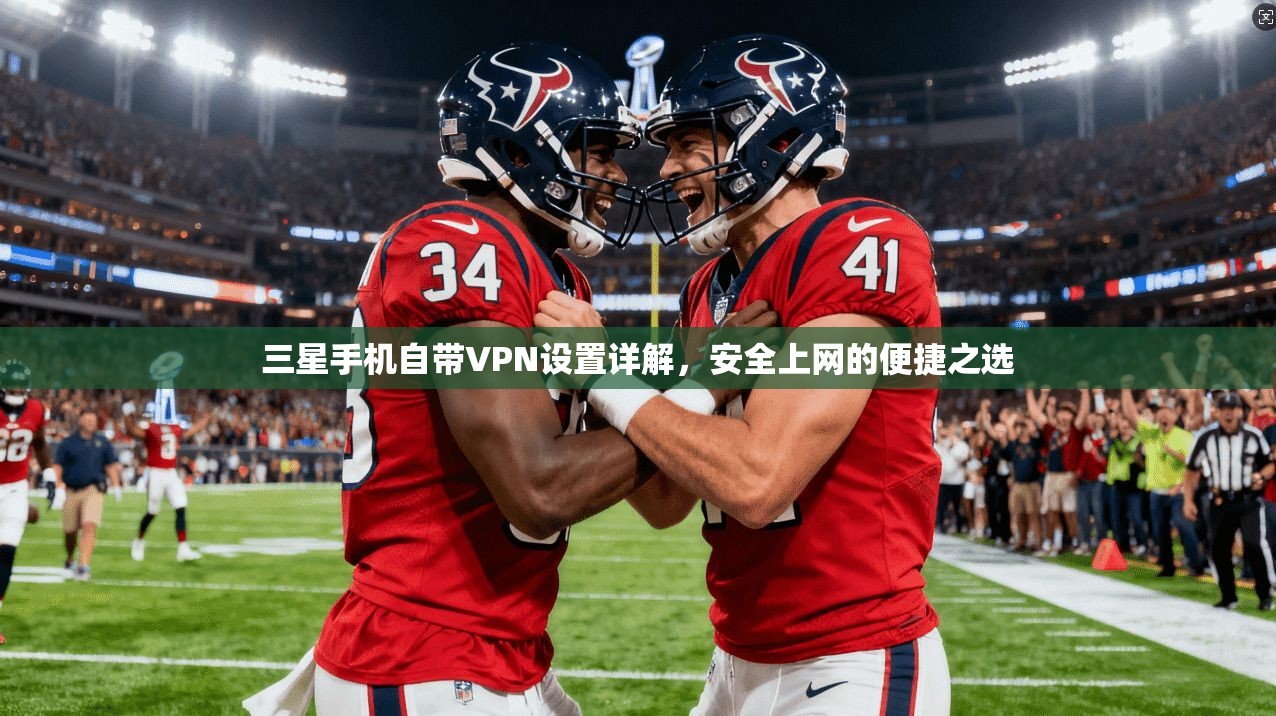三星手机自带VPN设置详解，安全上网的便捷之选