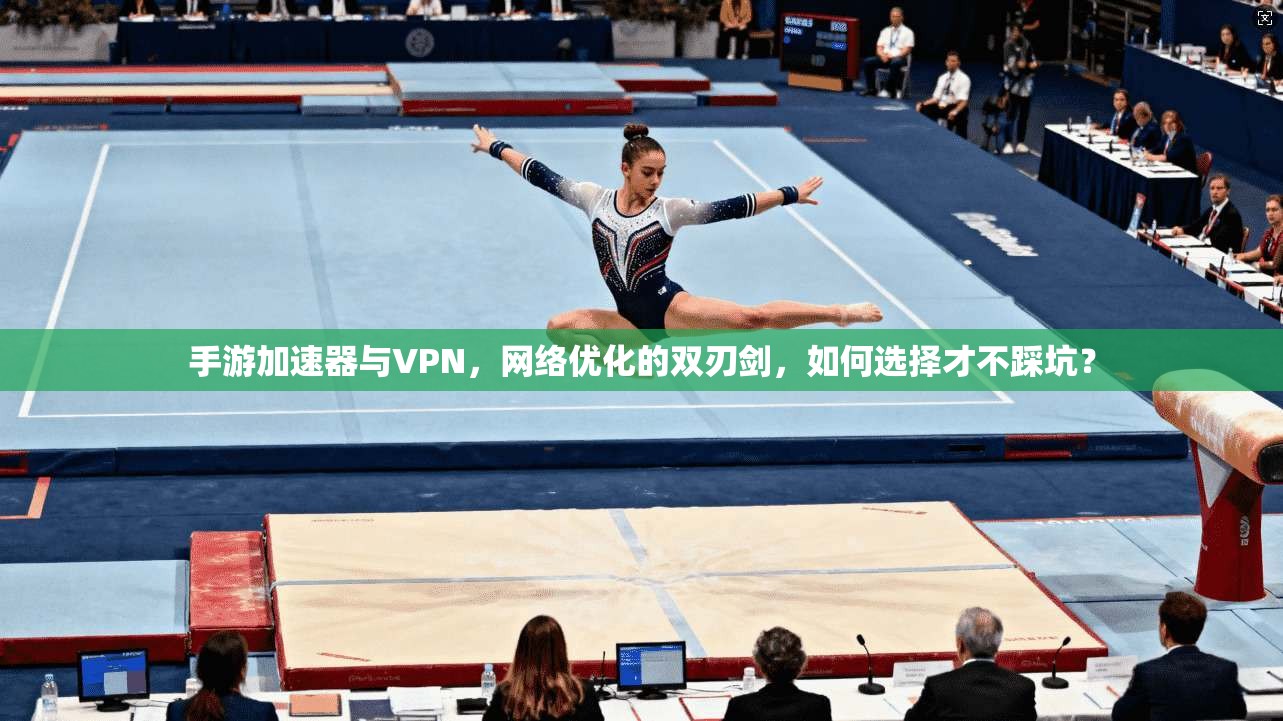手游加速器与VPN,网络优化的双刃剑,如何选择才不踩坑?