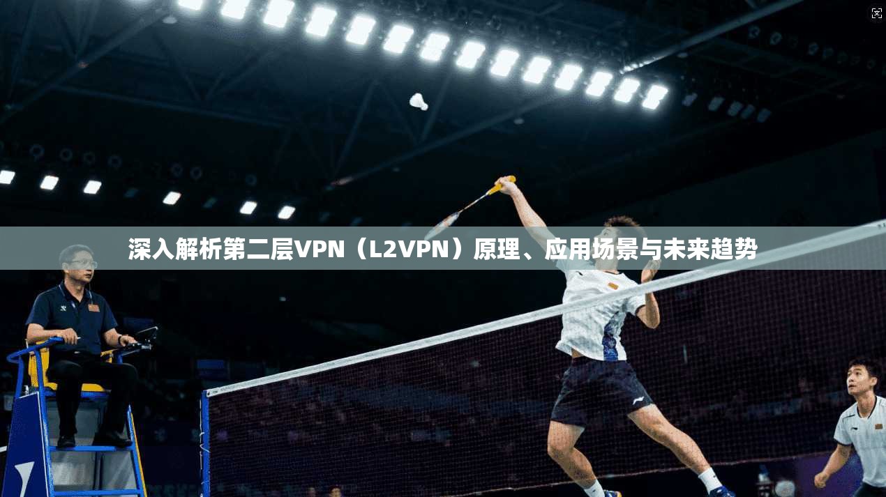 深入解析第二层VPN(L2VPN)原理、应用场景与未来趋势