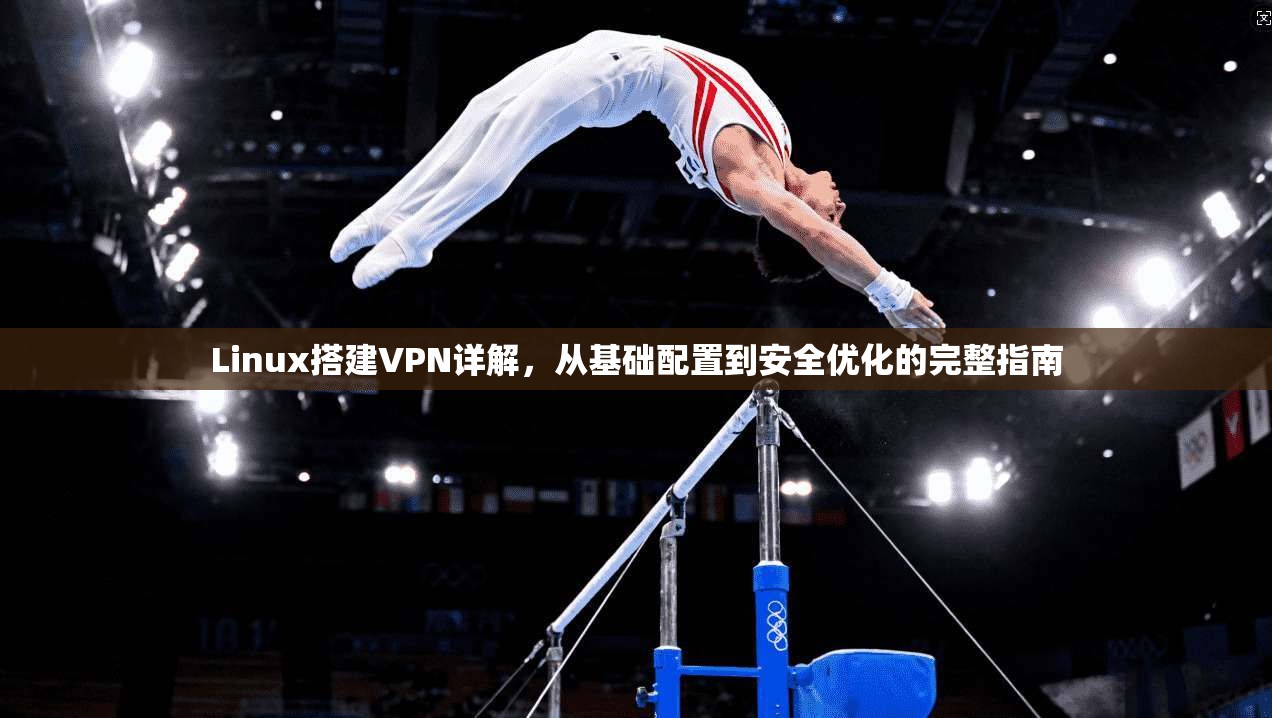 Linux搭建VPN详解，从基础配置到安全优化的完整指南