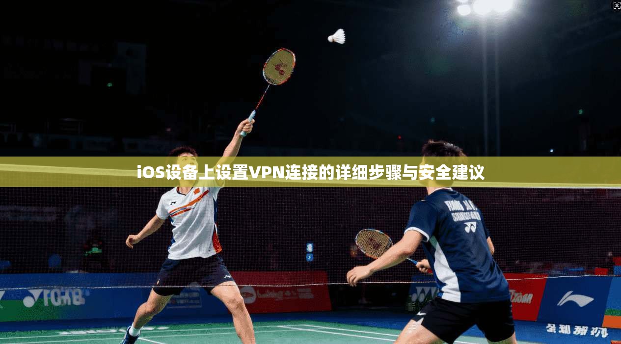 iOS设备上设置VPN连接的详细步骤与安全建议