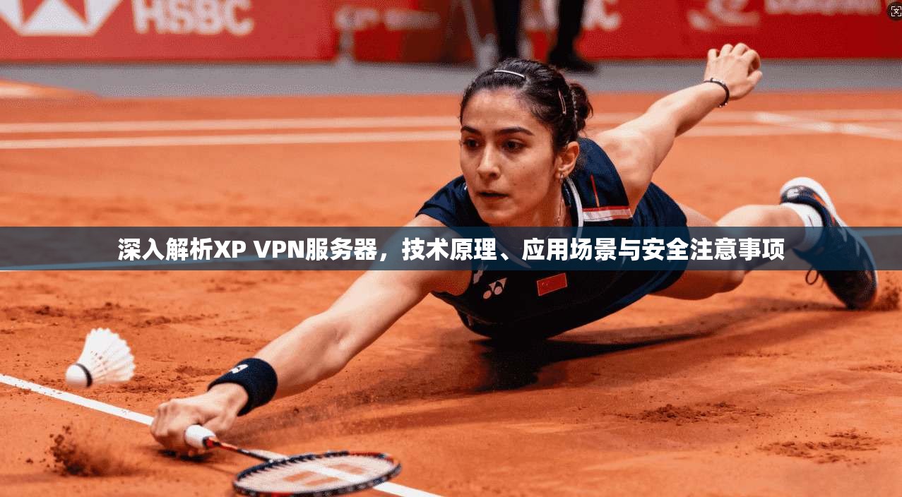 深入解析XP VPN服务器，技术原理、应用场景与安全注意事项