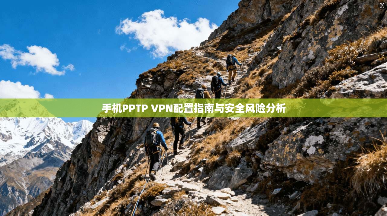 手机PPTP VPN配置指南与安全风险分析