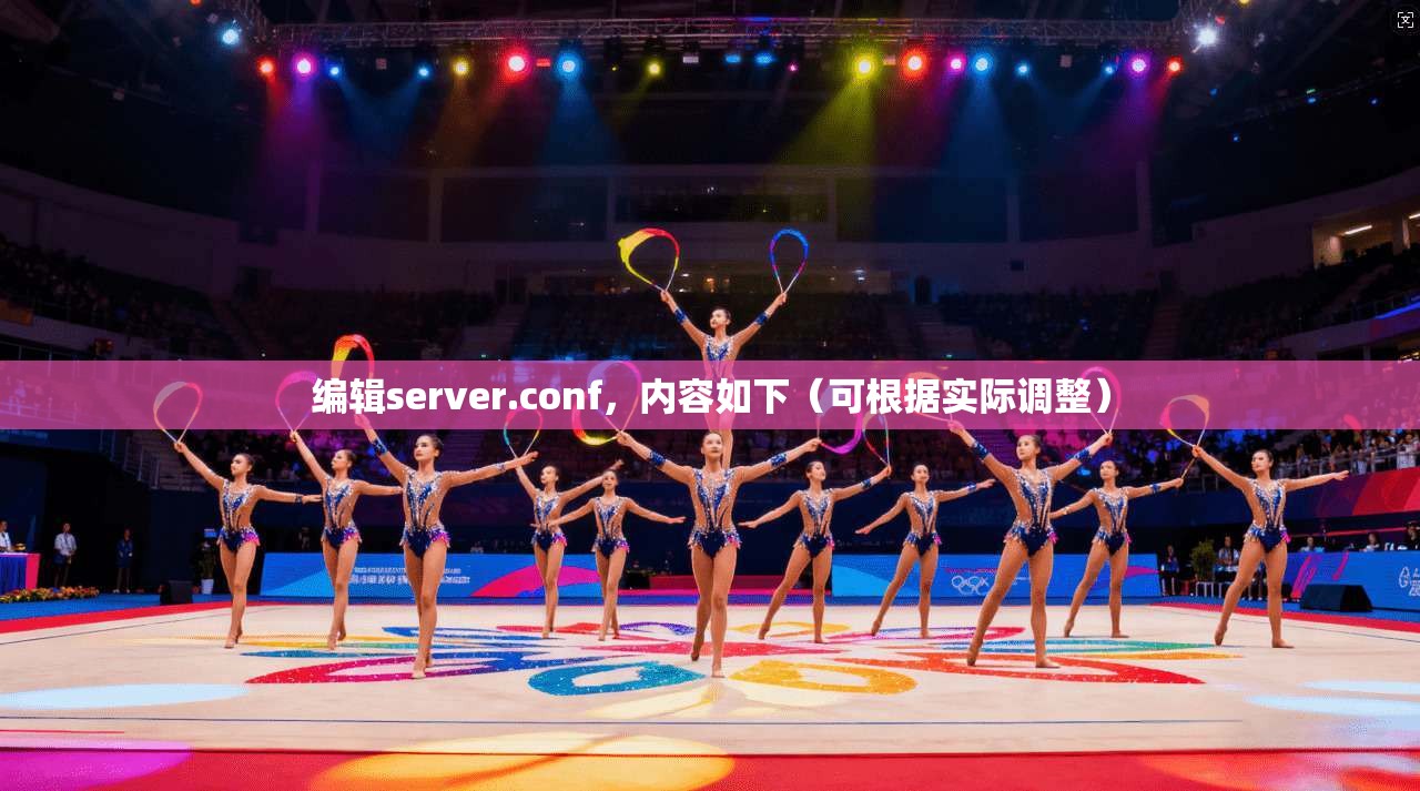 编辑server.conf，内容如下（可根据实际调整）