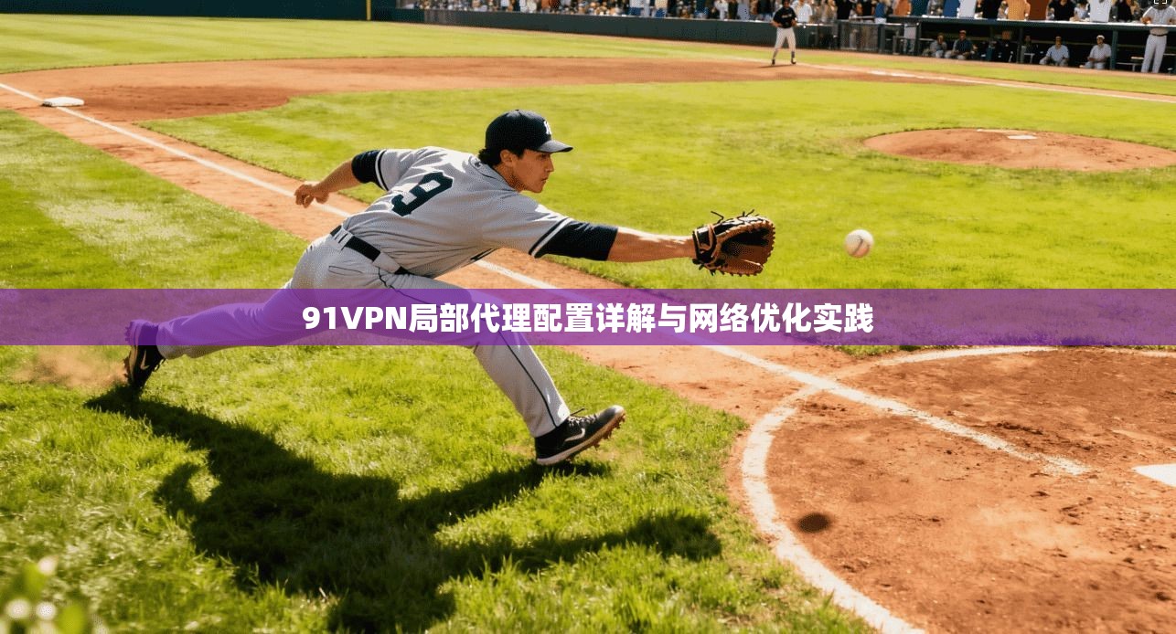 91VPN局部代理配置详解与网络优化实践