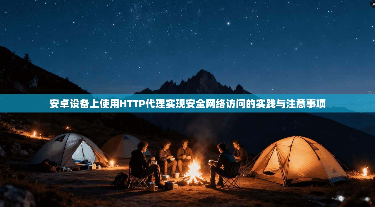 安卓设备上使用HTTP代理实现安全网络访问的实践与注意事项