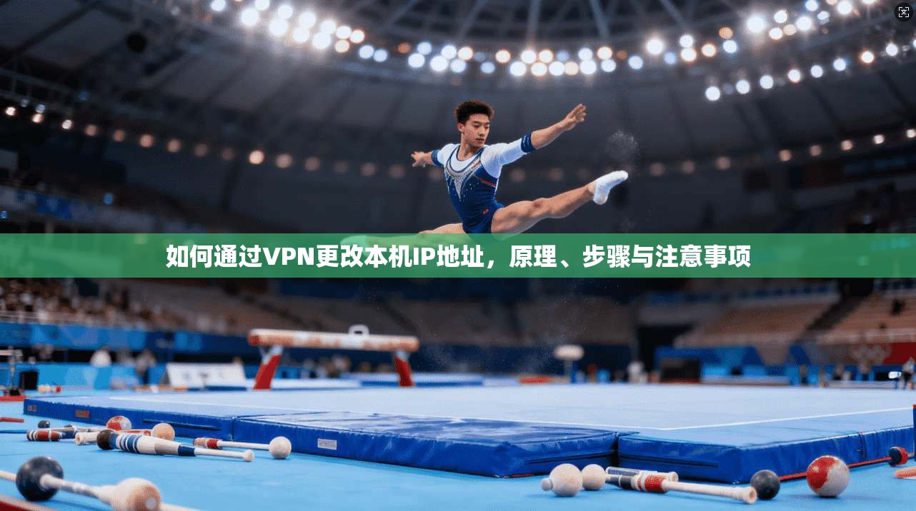 如何通过VPN更改本机IP地址，原理、步骤与注意事项