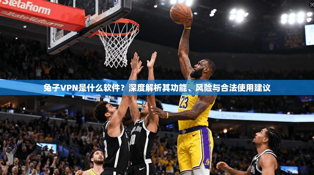 兔子VPN是什么软件？深度解析其功能、风险与合法使用建议