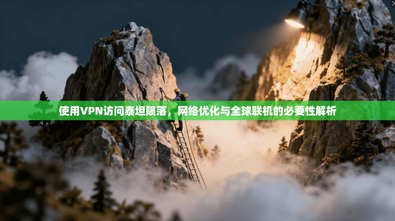 使用VPN访问泰坦陨落,网络优化与全球联机的必要性解析