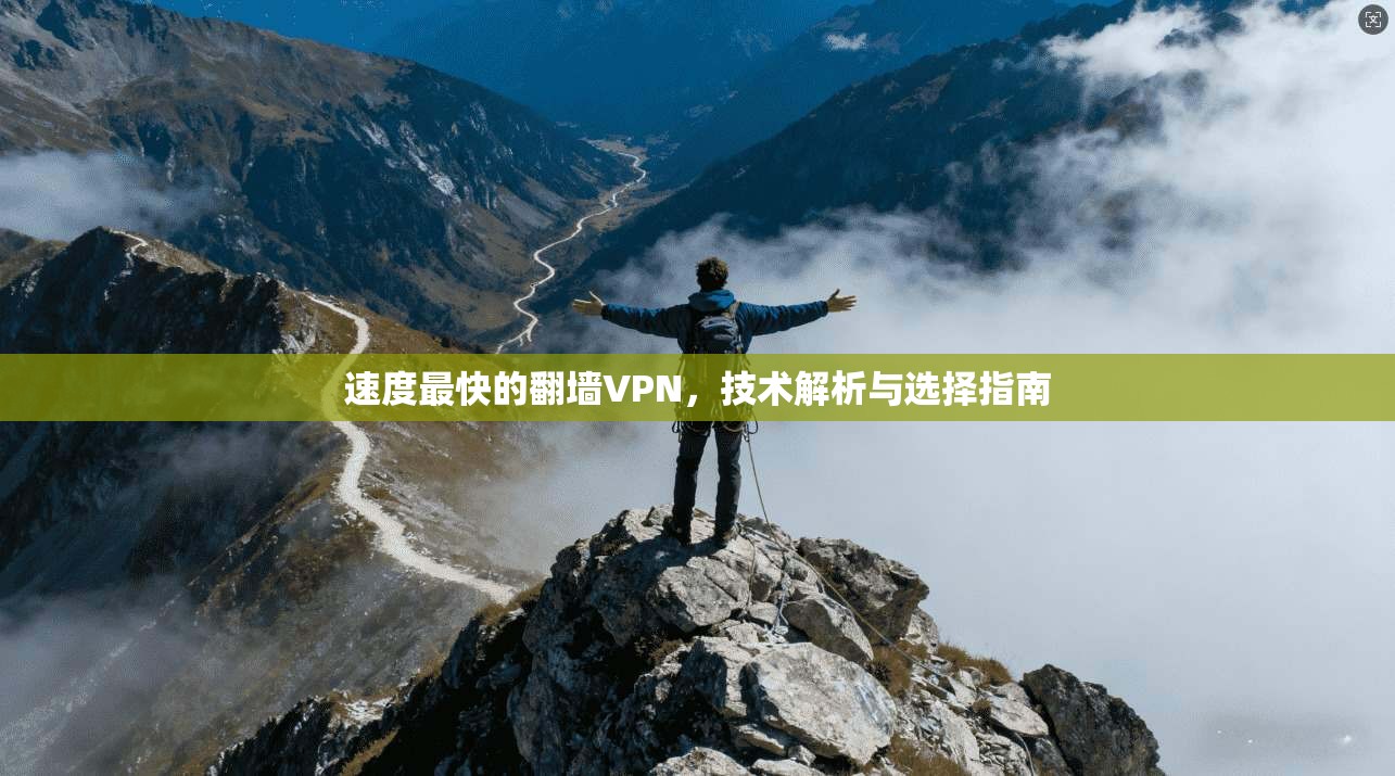 速度最快的翻墙VPN，技术解析与选择指南
