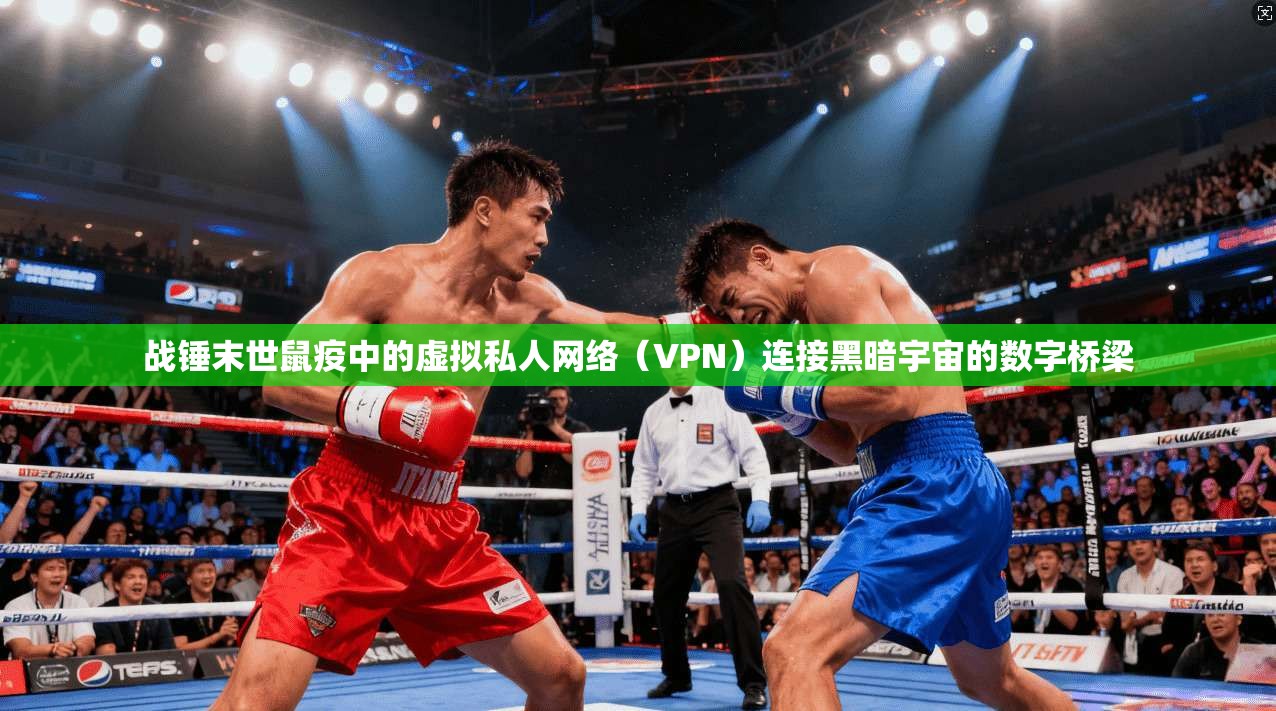 战锤末世鼠疫中的虚拟私人网络(VPN)连接黑暗宇宙的数字桥梁