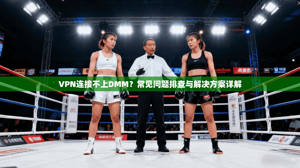 VPN连接不上DMM？常见问题排查与解决方案详解