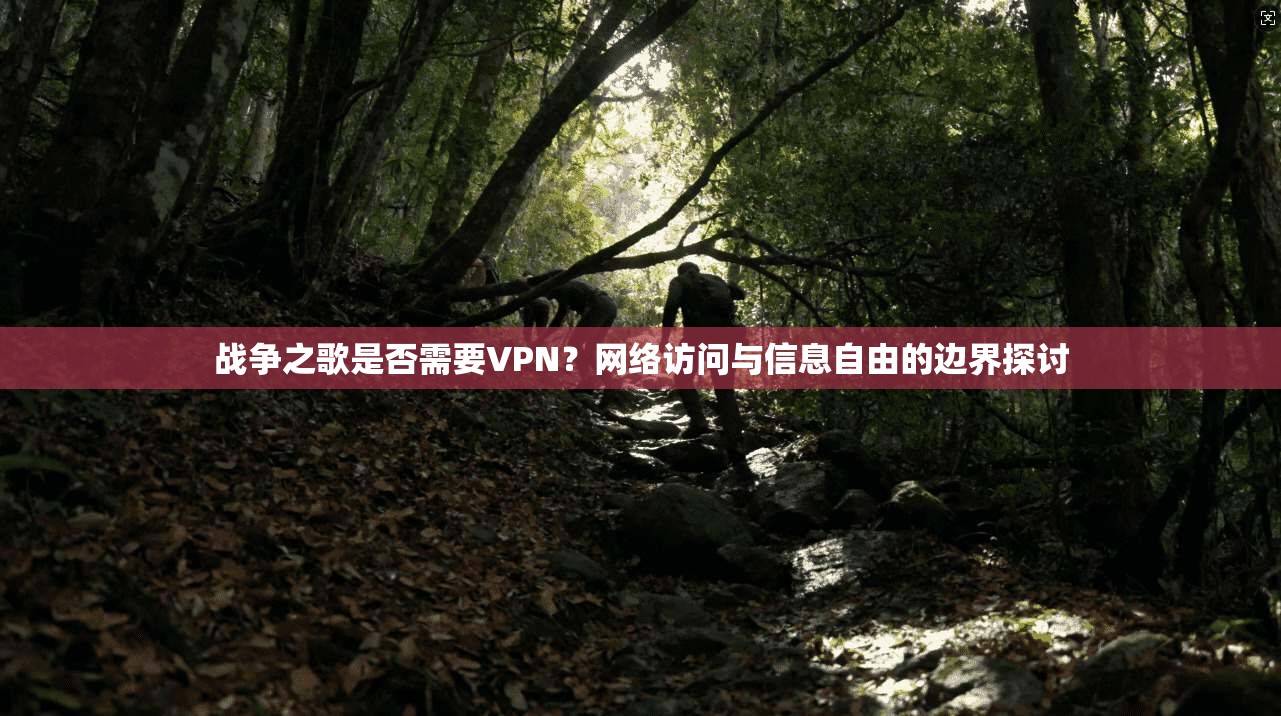 战争之歌是否需要VPN？网络访问与信息自由的边界探讨