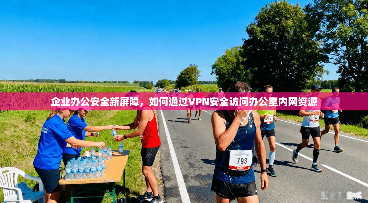 企业办公安全新屏障，如何通过VPN安全访问办公室内网资源