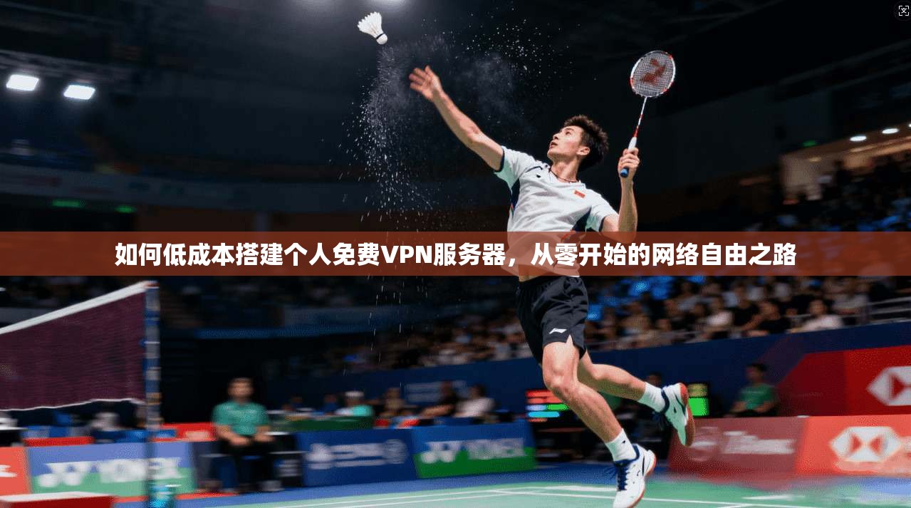 如何低成本搭建个人免费VPN服务器，从零开始的网络自由之路