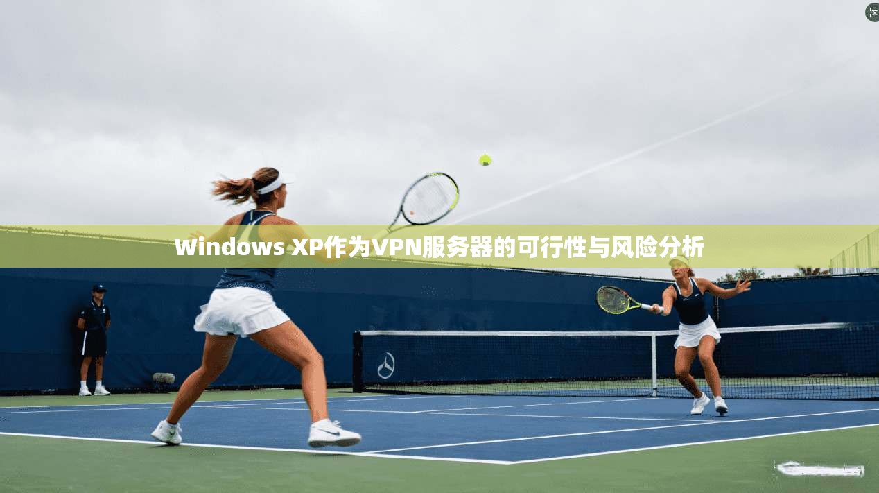 Windows XP作为VPN服务器的可行性与风险分析