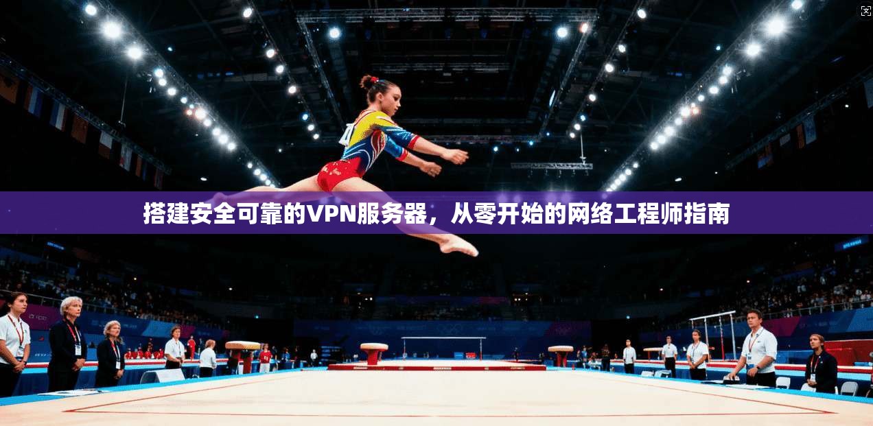 搭建安全可靠的VPN服务器,从零开始的网络工程师指南