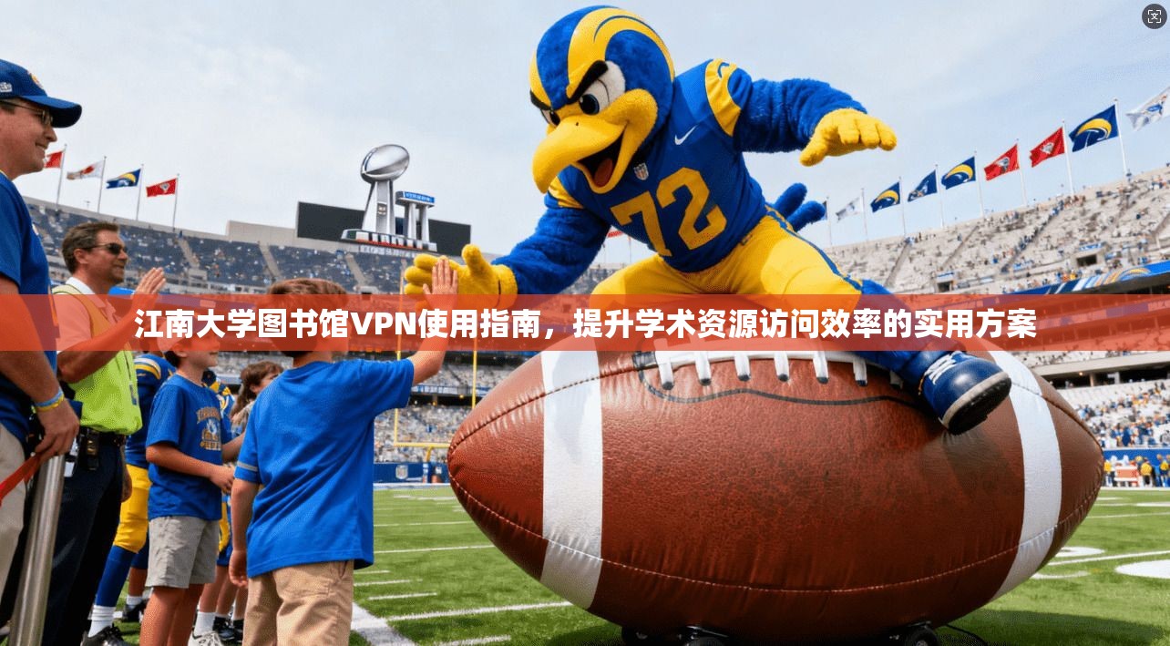 江南大学图书馆VPN使用指南,提升学术资源访问效率的实用方案