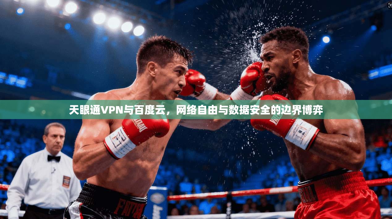 天眼通VPN与百度云，网络自由与数据安全的边界博弈