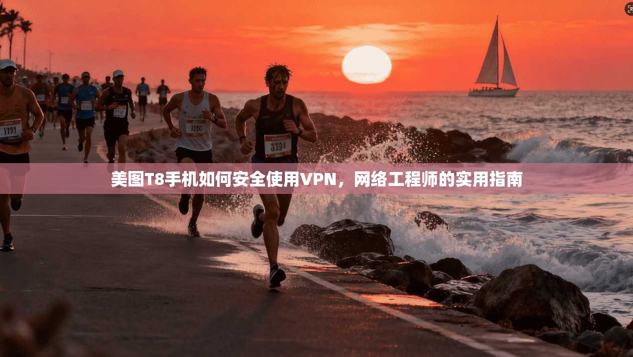 美图T8手机如何安全使用VPN,网络工程师的实用指南
