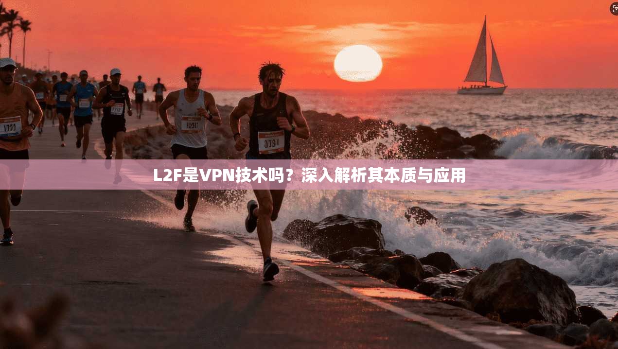 L2F是VPN技术吗？深入解析其本质与应用