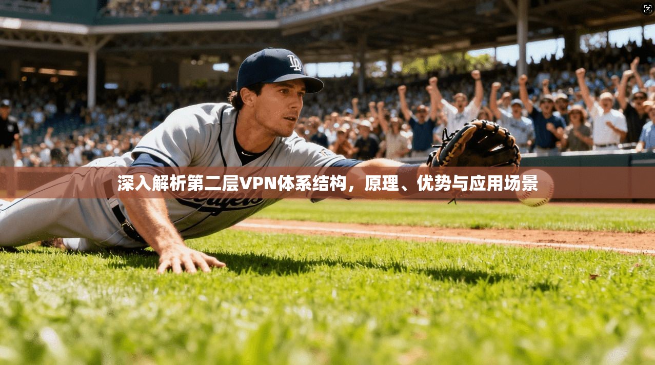 深入解析第二层VPN体系结构,原理、优势与应用场景
