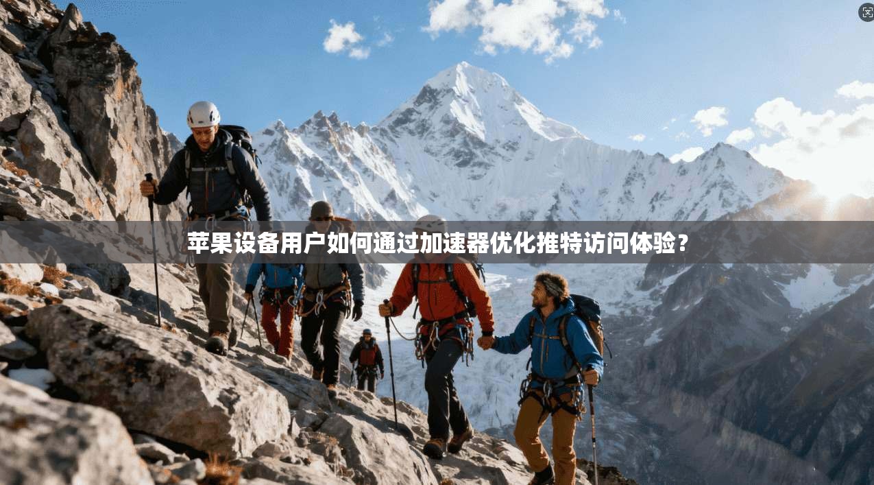 苹果设备用户如何通过加速器优化推特访问体验?