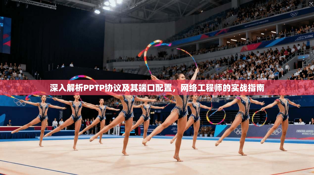 深入解析PPTP协议及其端口配置,网络工程师的实战指南