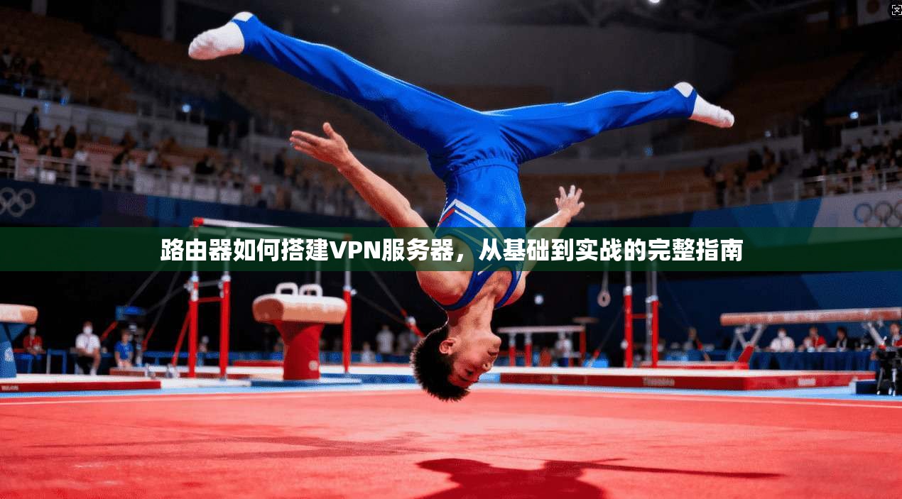 路由器如何搭建VPN服务器,从基础到实战的完整指南