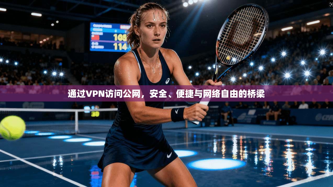 通过VPN访问公网，安全、便捷与网络自由的桥梁