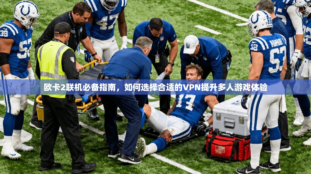 欧卡2联机必备指南,如何选择合适的VPN提升多人游戏体验